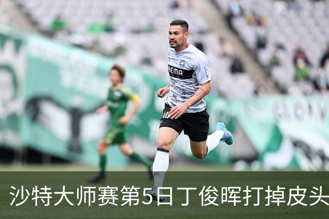 沙特大师赛第5日丁俊晖打掉皮头犯规 无缘16强